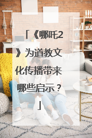《哪吒2》为道教文化传播带来哪些启示？