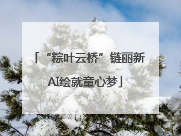 “粽叶云桥”链丽新 AI绘就童心梦