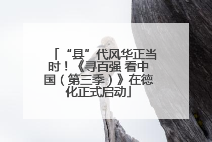 “县”代风华正当时！《寻百强 看中国（第三季）》在德化正式启动