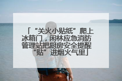 “关火小贴纸”爬上冰箱门，闲林应急消防管理站把厨房安全提醒“贴”进烟火气里