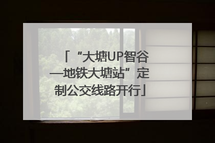 “大塘UP智谷—地铁大塘站”定制公交线路开行