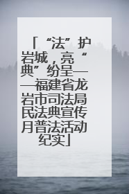“法”护岩城，亮“典”纷呈——福建省龙岩市司法局民法典宣传月普法活动纪实