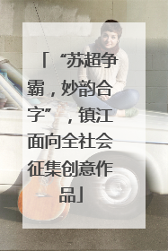 “苏超争霸，妙韵合字”，镇江面向全社会征集创意作品