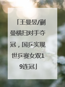 王曼昱/蒯曼横扫对手夺冠，国乒实现世乒赛女双19连冠