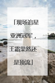 现场追星亚洲冠军，王霜果然还是顶流