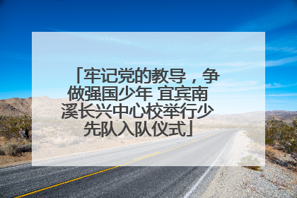 牢记党的教导，争做强国少年 宜宾南溪长兴中心校举行少先队入队仪式