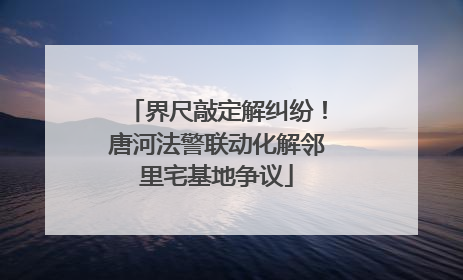界尺敲定解纠纷！唐河法警联动化解邻里宅基地争议