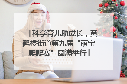 科学育儿助成长，黄鹤楼街道第九届“萌宝爬爬赛”圆满举行