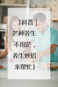 科普｜芒种养生不用茫，养生妙招来帮忙