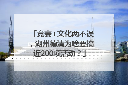 竞赛+文化两不误，湖州德清为啥要搞近200项活动？