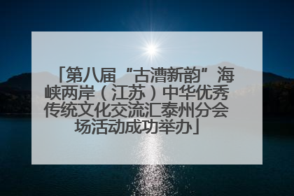 第八届“古漕新韵”海峡两岸（江苏）中华优秀传统文化交流汇泰州分会场活动成功举办