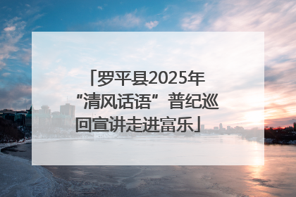 罗平县2025年“清风话语”普纪巡回宣讲走进富乐