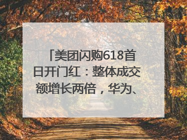 美团闪购618首日开门红：整体成交额增长两倍，华为、Apple、沃尔玛等近800个品牌翻倍增长