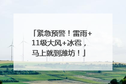 紧急预警！雷雨+11级大风+冰雹，马上就到潍坊！