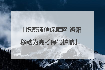 织密通信保障网 洛阳移动为高考保驾护航