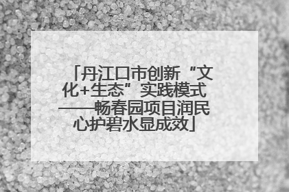丹江口市创新“文化+生态”实践模式——畅春园项目润民心护碧水显成效