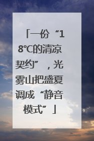 一份“18℃的清凉契约”，光雾山把盛夏调成“静音模式”