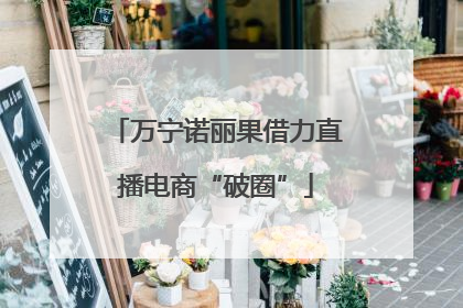 万宁诺丽果借力直播电商“破圈”