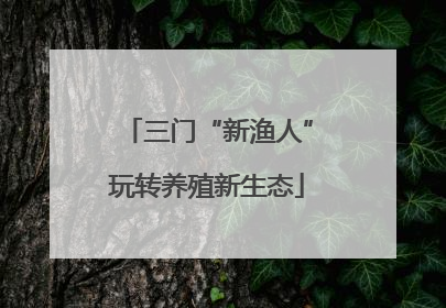 三门“新渔人”玩转养殖新生态