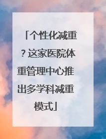 个性化减重？这家医院体重管理中心推出多学科减重模式