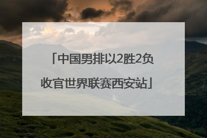 中国男排以2胜2负收官世界联赛西安站