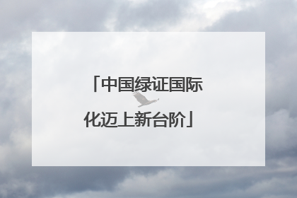 中国绿证国际化迈上新台阶