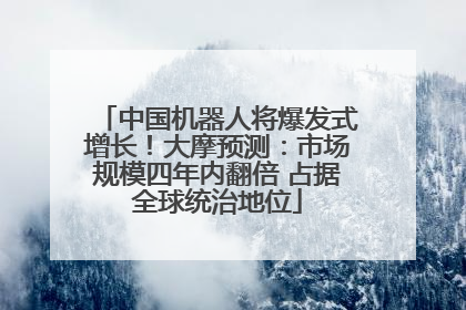 中国机器人将爆发式增长！大摩预测：市场规模四年内翻倍 占据全球统治地位