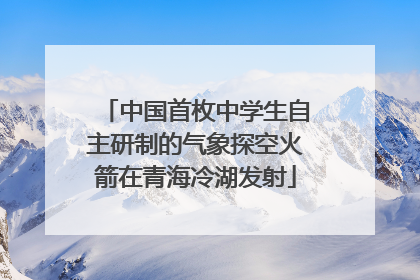 中国首枚中学生自主研制的气象探空火箭在青海冷湖发射