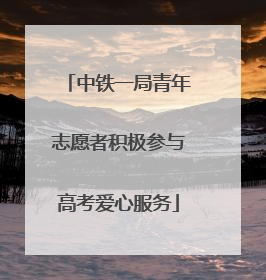 中铁一局青年志愿者积极参与高考爱心服务