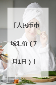 人民币市场汇价（7月1日）