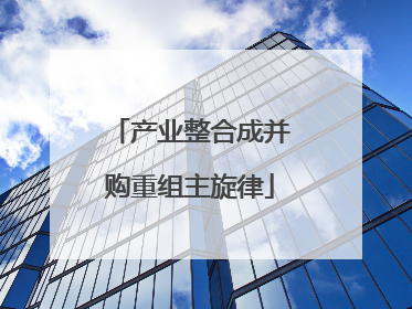产业整合成并购重组主旋律