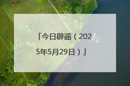 今日辟谣（2025年5月29日）