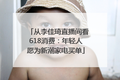 从李佳琦直播间看618消费：年轻人愿为新潮家电买单