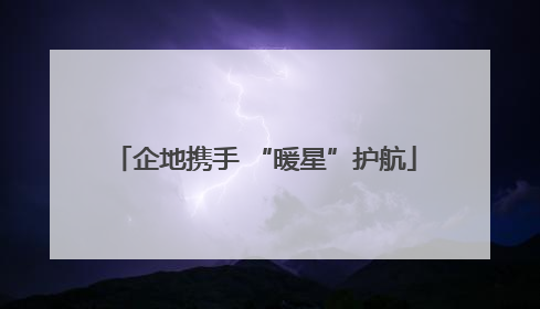 企地携手 “暖星”护航
