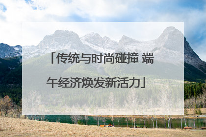 传统与时尚碰撞 端午经济焕发新活力
