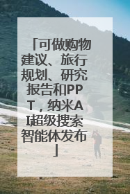 可做购物建议、旅行规划、研究报告和PPT，纳米AI超级搜索智能体发布