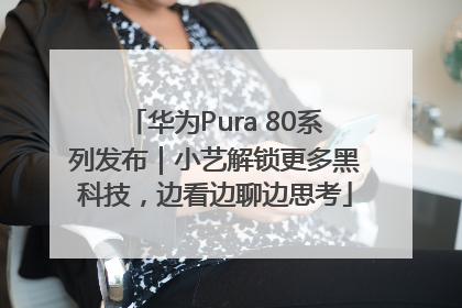 华为Pura 80系列发布｜小艺解锁更多黑科技，边看边聊边思考