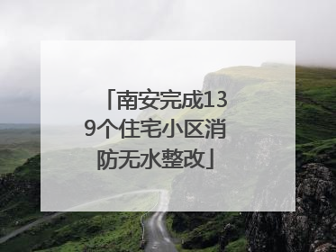 南安完成139个住宅小区消防无水整改
