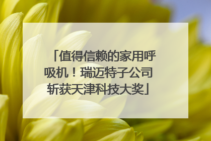 值得信赖的家用呼吸机！瑞迈特子公司斩获天津科技大奖