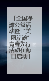 全国净滩公益活动暨“美丽岸滩”青春先行活动在海口启动
