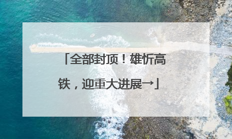全部封顶！雄忻高铁，迎重大进展→