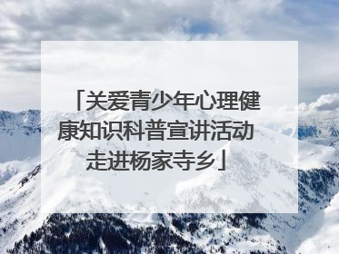关爱青少年心理健康知识科普宣讲活动走进杨家寺乡