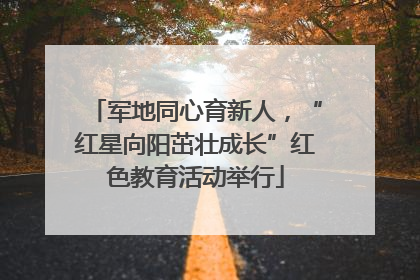 军地同心育新人，“红星向阳茁壮成长”红色教育活动举行