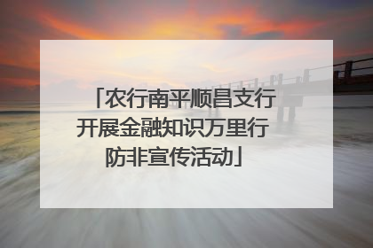 农行南平顺昌支行开展金融知识万里行防非宣传活动