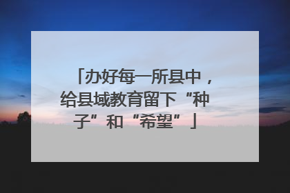 办好每一所县中，给县域教育留下“种子”和“希望”