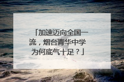 加速迈向全国一流，烟台青华中学为何底气十足？