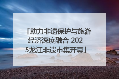 助力非遗保护与旅游经济深度融合 2025龙江非遗市集开幕