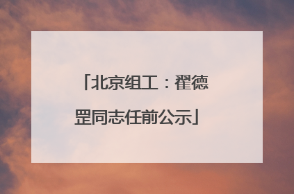 北京组工：翟德罡同志任前公示