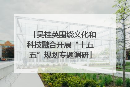 吴桂英围绕文化和科技融合开展“十五五”规划专题调研