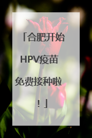 合肥开始HPV疫苗免费接种啦！